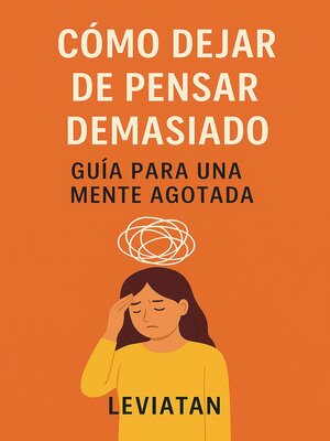 cover image of Cómo dejar de pensar demasiado – Guía para una mente agotada